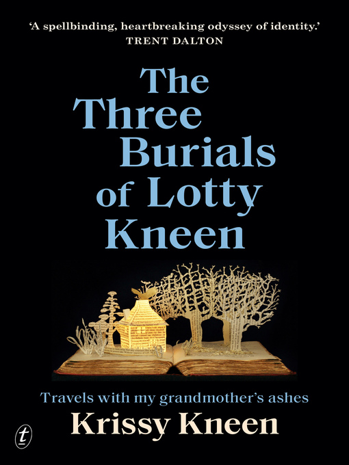 Title details for The Three Burials of Lotty Kneen: Travels with My Grandmother's Ashes by Kris Kneen - Available
